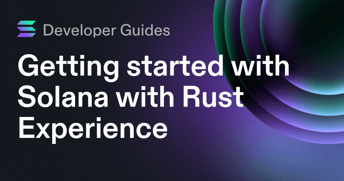 Getting started with Solana with Rust Experience